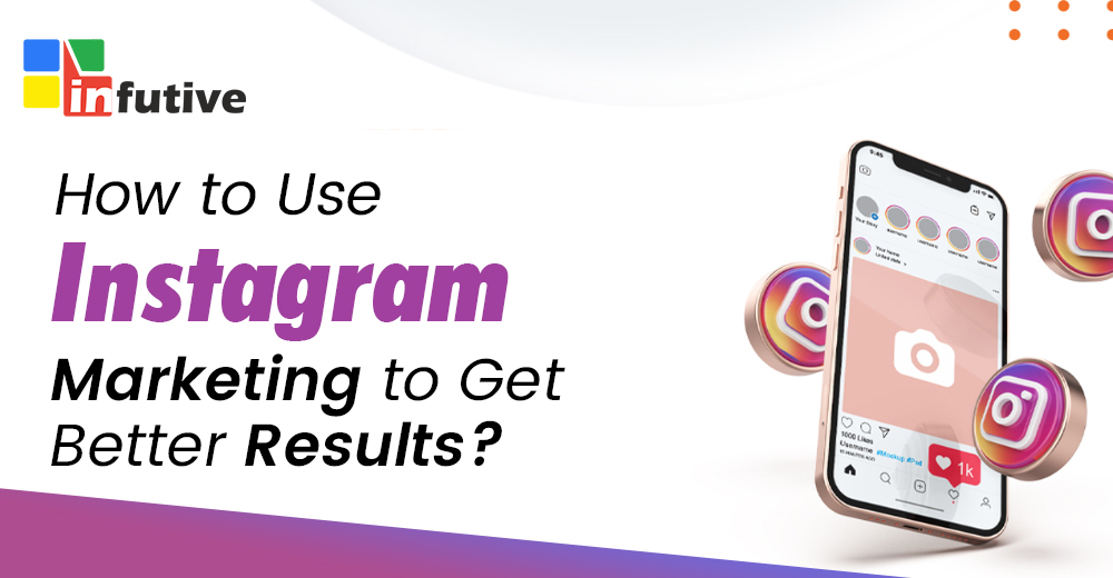 How to Use Instagram Marketing to Get Better Results?