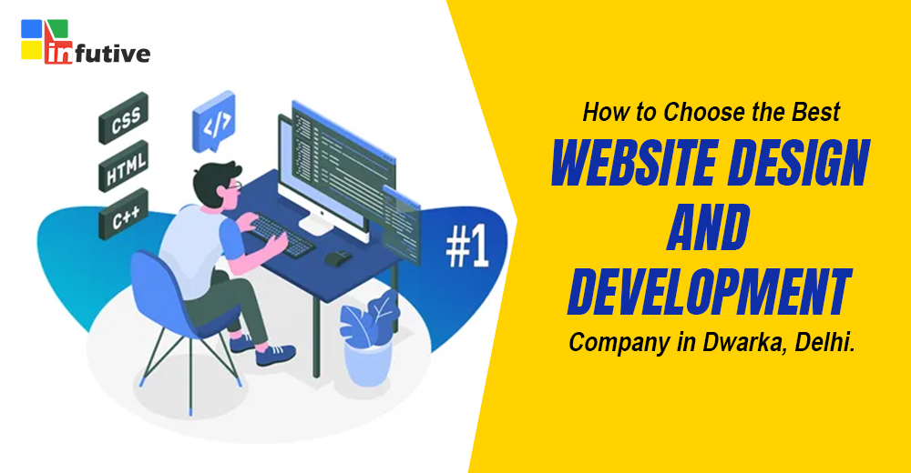 How to Choose the Best Website Design and Development Company in Dwarka, Delhi.