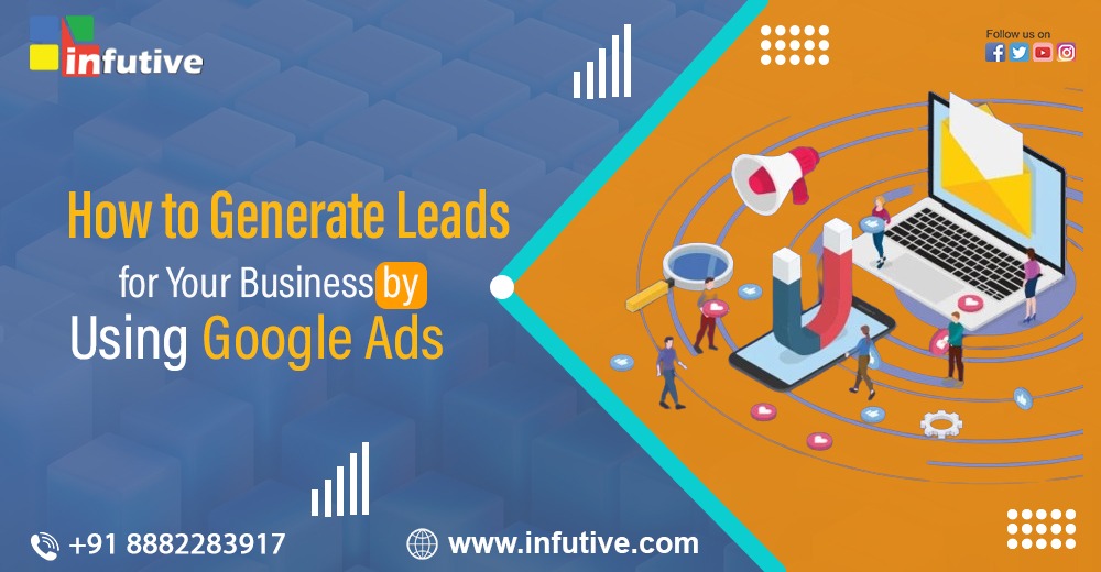 How to Generate Leads for Your Business by Using Google Ads?