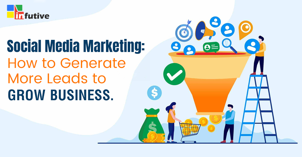 Social Media Marketing: How to Generate More Leads to Grow Business?